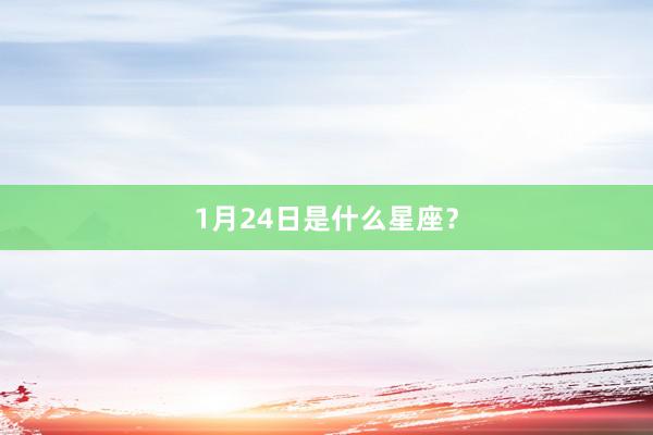 1月24日是什么星座？